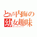 とある内海の幼女趣味（ロリータコンプレックス）