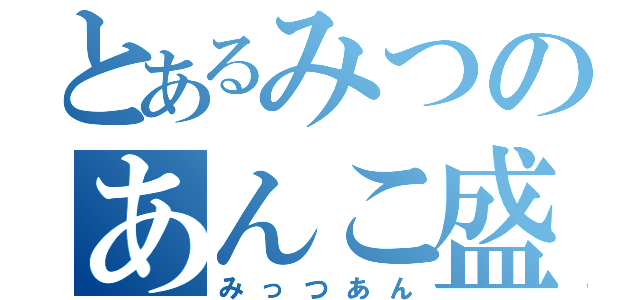 とあるみつのあんこ盛り（みっつあん）