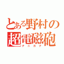 とある野村の超電磁砲（ナニカナ）