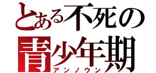 とある不死の青少年期（アンノウン）