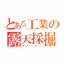 とある工業の露天採掘（クァーリー）