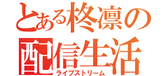 とある柊凛の配信生活（ライブストリーム）