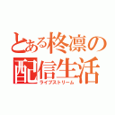 とある柊凛の配信生活（ライブストリーム）