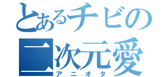 とあるチビの二次元愛（アニオタ）