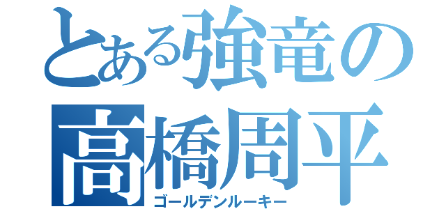 とある強竜の高橋周平（ゴールデンルーキー）