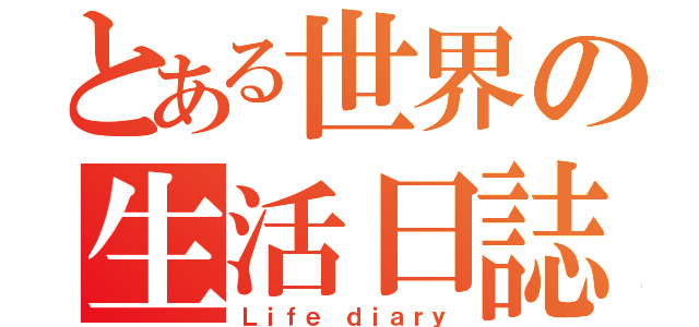 とある世界の生活日誌（Ｌｉｆｅ ｄｉａｒｙ）