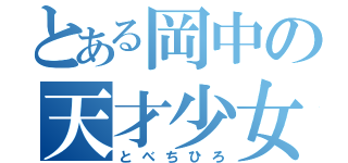 とある岡中の天才少女（とべちひろ）