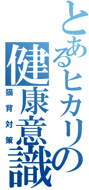 とあるヒカリの健康意識（猫背対策）