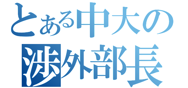 とある中大の渉外部長（）