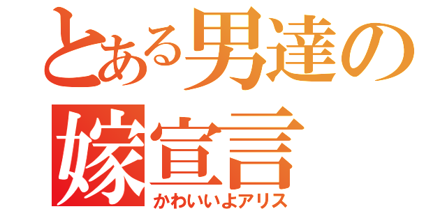 とある男達の嫁宣言（かわいいよアリス）