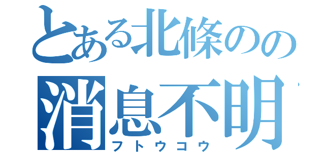 とある北條のの消息不明（フトウコウ）