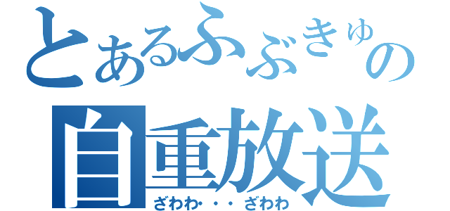 とあるふぶきゅの自重放送（ざわわ・・・ざわわ）