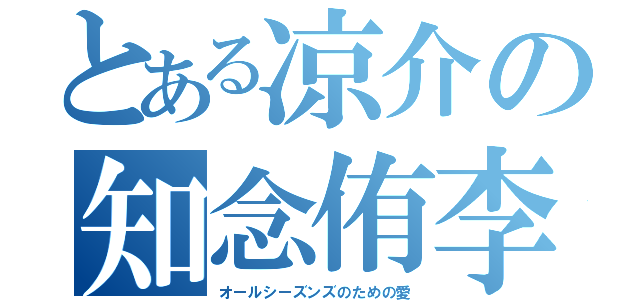 とある凉介の知念侑李（オールシーズンズのための愛）