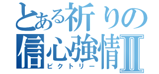 とある祈りの信心強情Ⅱ（ビクトリー）