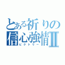 とある祈りの信心強情Ⅱ（ビクトリー）