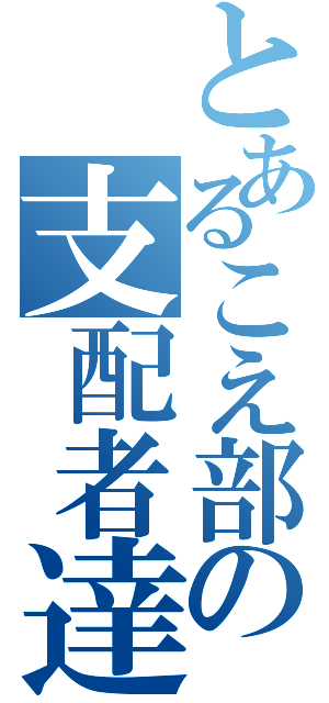 とあるこえ部の支配者達（）