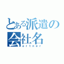 とある派遣の会社名（ａｒｔｎｅｒ）