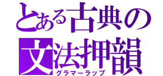 とある古典の文法押韻（グラマーラップ）