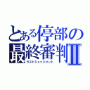 とある停部の最終審判Ⅱ（ラストジャッジメント）