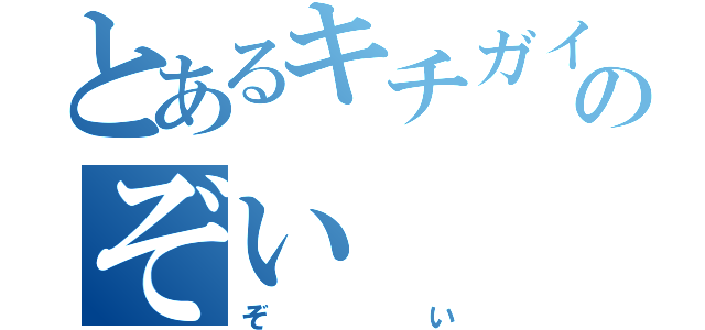 とあるキチガイのぞい（ぞい）