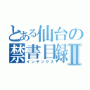 とある仙台の禁書目録Ⅱ（インデックス）