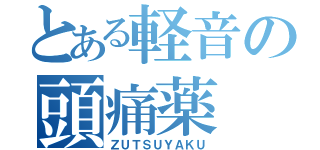 とある軽音の頭痛薬（ＺＵＴＳＵＹＡＫＵ）