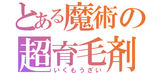 とある魔術の超育毛剤（いくもうざい）