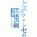 とあるフォンセの鋼黒剣（アークドライブ）