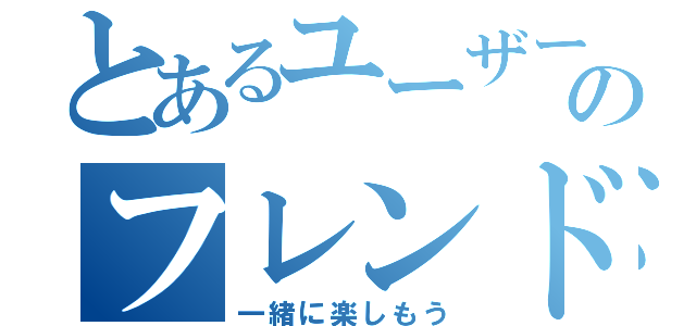 とあるユーザーのフレンド募集（一緒に楽しもう）