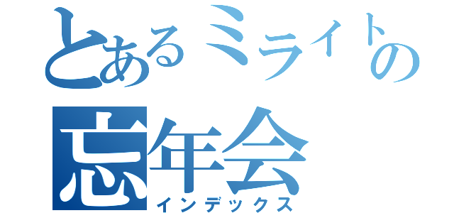 とあるミライトの忘年会（インデックス）