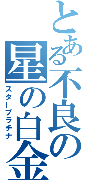 とある不良の星の白金（スタープラチナ）