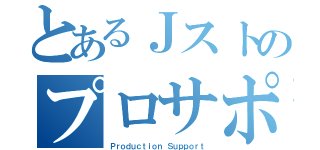 とあるＪストのプロサポ課（Ｐｒｏｄｕｃｔｉｏｎ Ｓｕｐｐｏｒｔ）