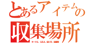 とあるアイテムの収集場所（キークエ、Ｑ＆Ａ、採り方、装備等）