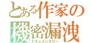 とある作家の機密漏洩（ドキュメンタリー）