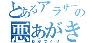 とあるアラサーの悪あがき（わかづくり）