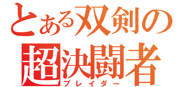 とある双剣の超決闘者（ブレイダー）