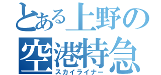 とある上野の空港特急（スカイライナー）