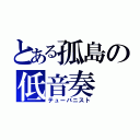 とある孤島の低音奏（テューバニスト）