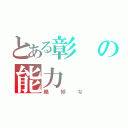 とある彰の能力（絶妙な）