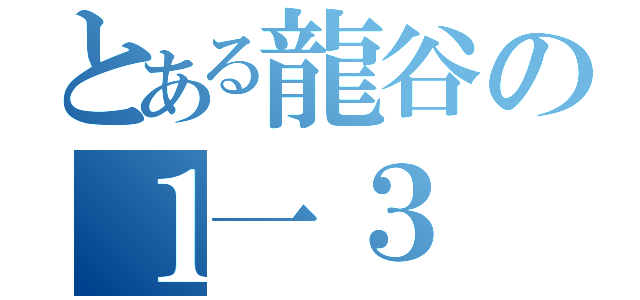 とある龍谷の１一３（）