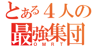 とある４人の最強集団（ＯＭＲＴ）