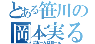 とある笹川の岡本実る（ぱおーんぱおーん）