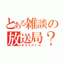 とある雑談の放送局？（ぎもんけいｗ）