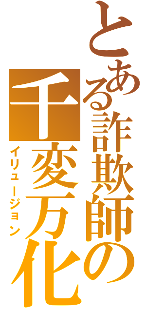 とある詐欺師の千変万化（イリュージョン）