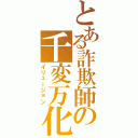 とある詐欺師の千変万化（イリュージョン）