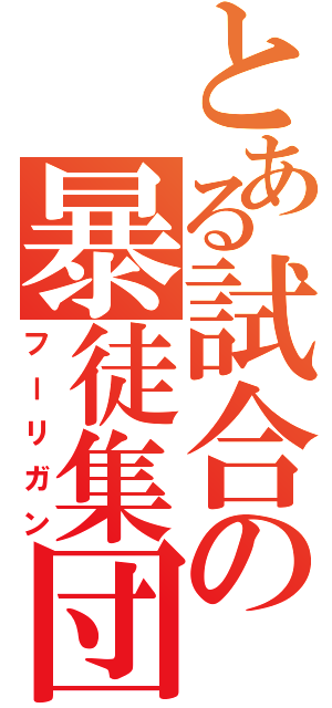 とある試合の暴徒集団（フーリガン）