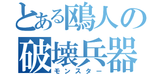 とある鴎人の破壊兵器（モンスター）