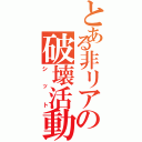 とある非リアの破壊活動（シット）