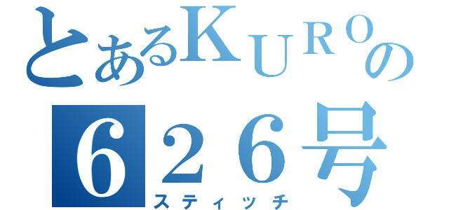 とあるＫＵＲＯＺＵの６２６号（スティッチ）