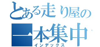 とある走り屋の一本集中（インデックス）